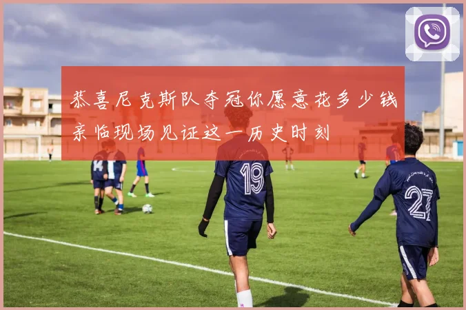 恭喜尼克斯队夺冠你愿意花多少钱亲临现场见证这一历史时刻